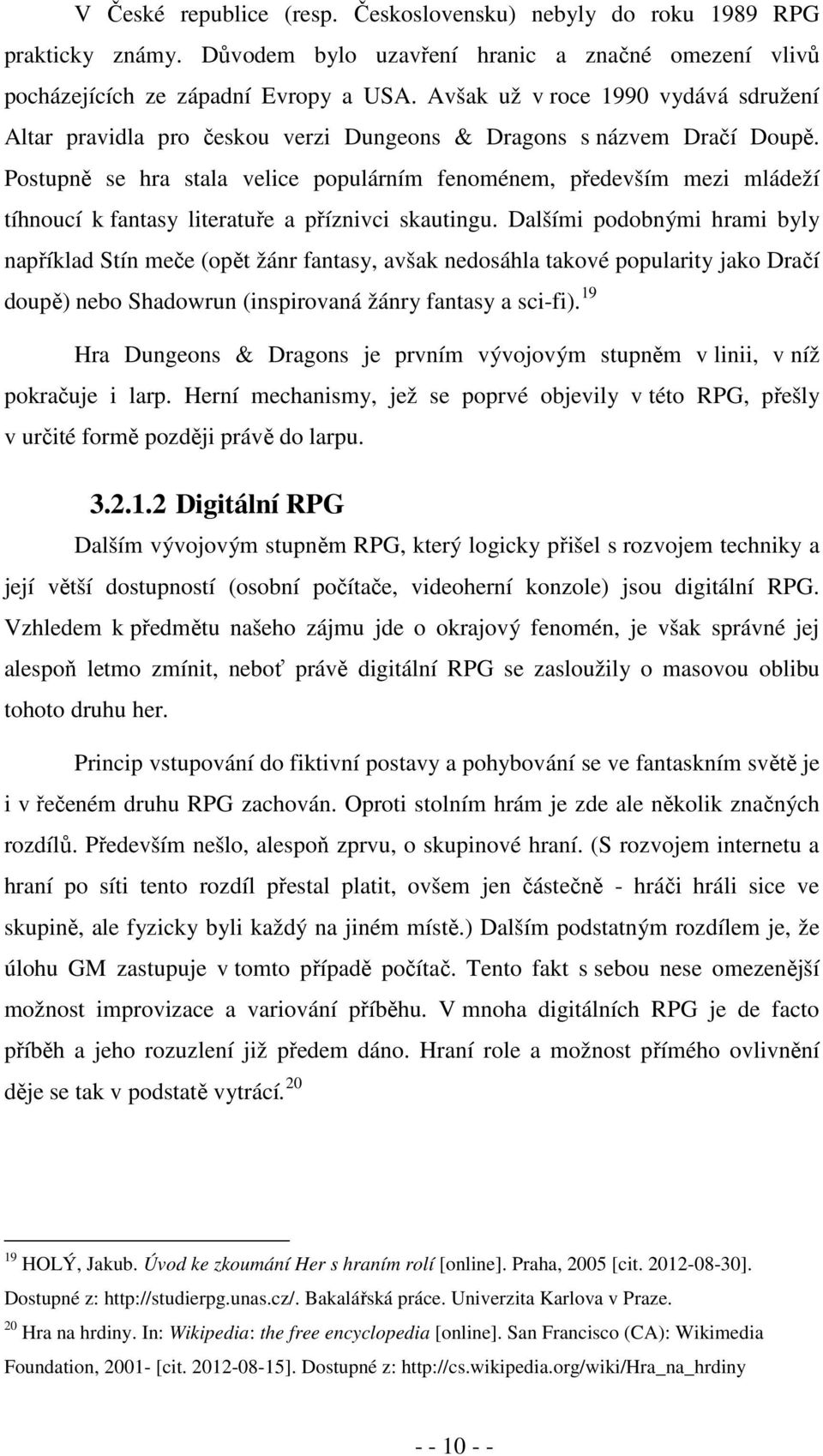 Postupně se hra stala velice populárním fenoménem, především mezi mládeží tíhnoucí k fantasy literatuře a příznivci skautingu.