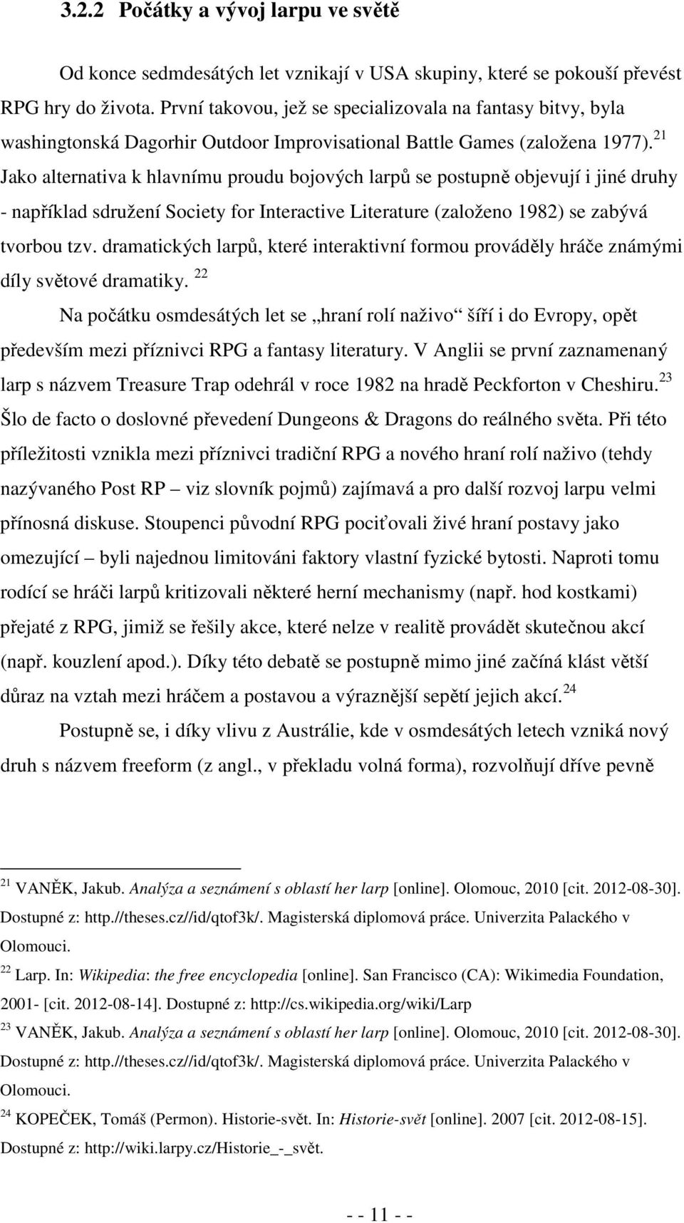 21 Jako alternativa k hlavnímu proudu bojových larpů se postupně objevují i jiné druhy - například sdružení Society for Interactive Literature (založeno 1982) se zabývá tvorbou tzv.