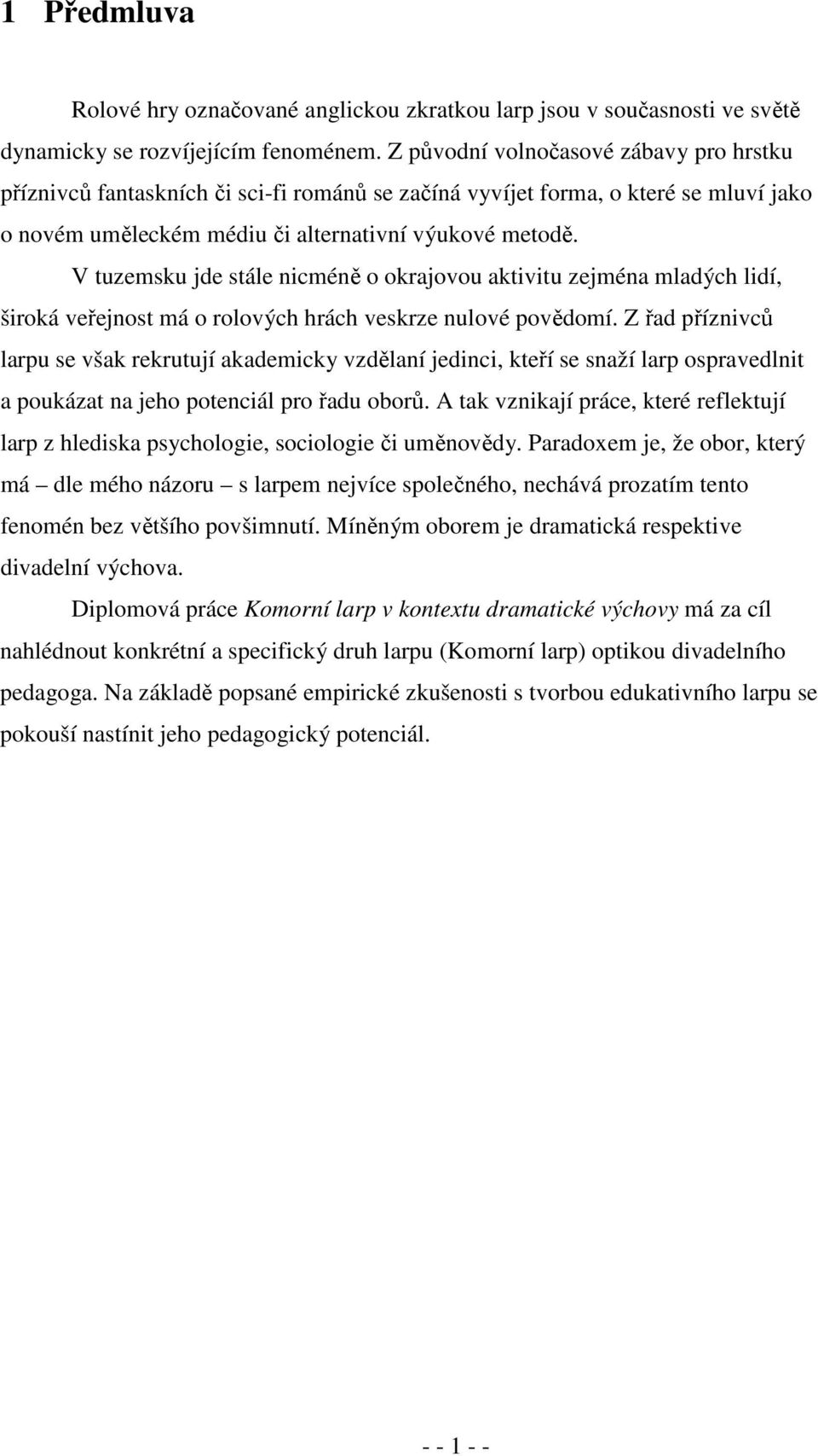 V tuzemsku jde stále nicméně o okrajovou aktivitu zejména mladých lidí, široká veřejnost má o rolových hrách veskrze nulové povědomí.