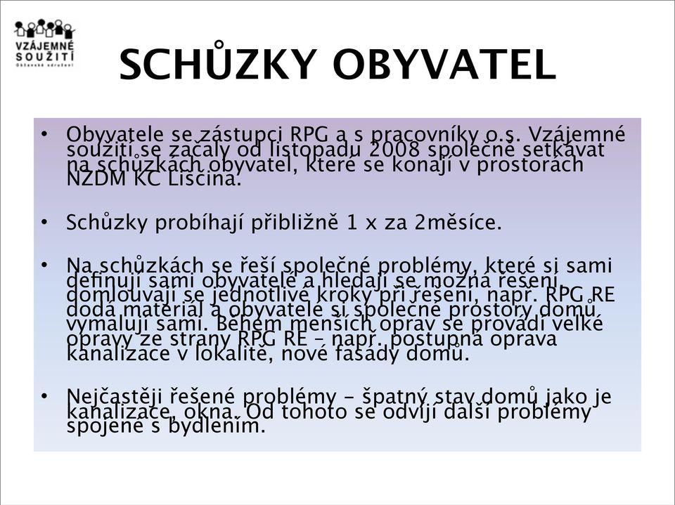 Na schůzkách se řeší společné problémy, které si sami definují sami obyvatelé a hledají se možná řešení, domlouvají se jednotlivé kroky při řešení, např.