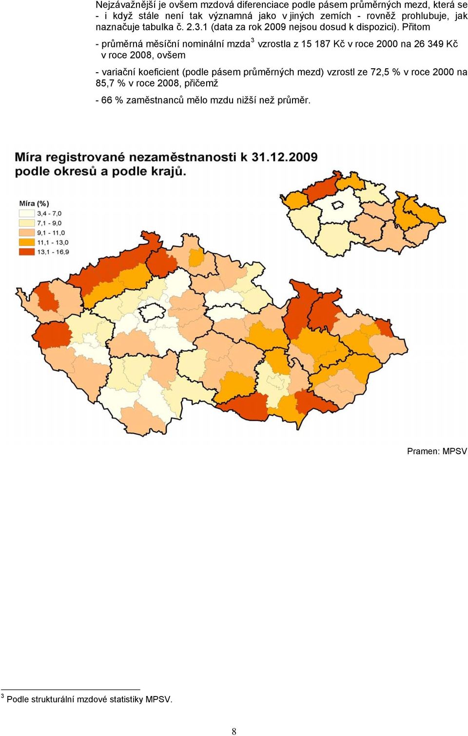 Přitom - průměrná měsíční nominální mzda vzrostla z 15 187 Kč v roce 2 na 2 49 Kč v roce 28, ovšem - variační koeficient (podle