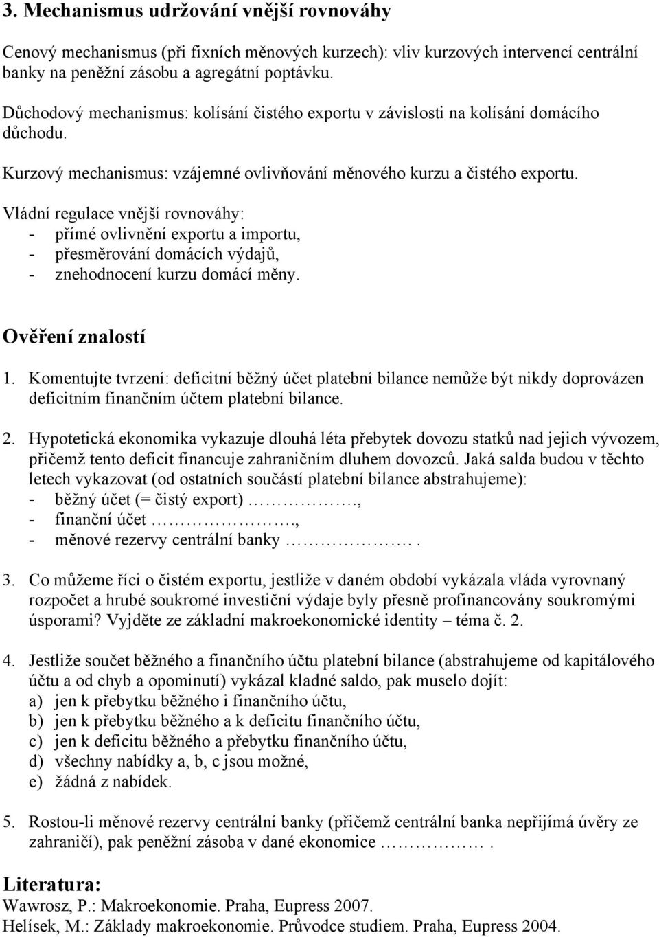 Vládní regulace vnější rovnováhy: - přímé ovlivnění exportu a importu, - přesměrování domácích výdajů, - znehodnocení kurzu domácí měny. Ověření znalostí 1.