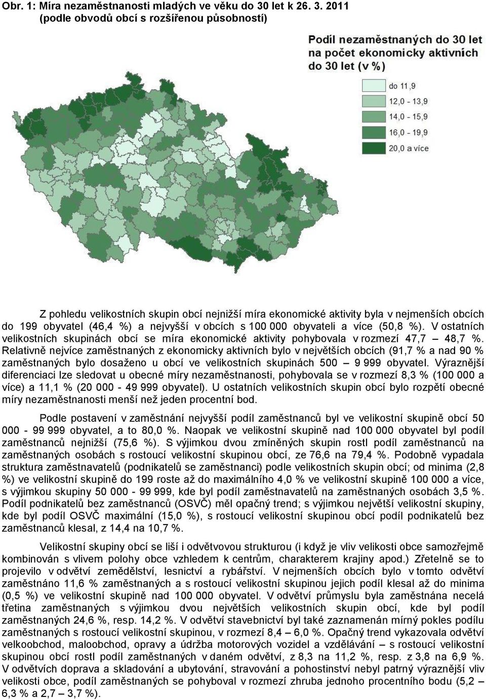 2011 (podle obvodů obcí s rozšířenou působností) Z pohledu velikostních skupin obcí nejnižší míra ekonomické aktivity byla v nejmenších obcích do 199 obyvatel (46,4 %) a nejvyšší v obcích s 100 000