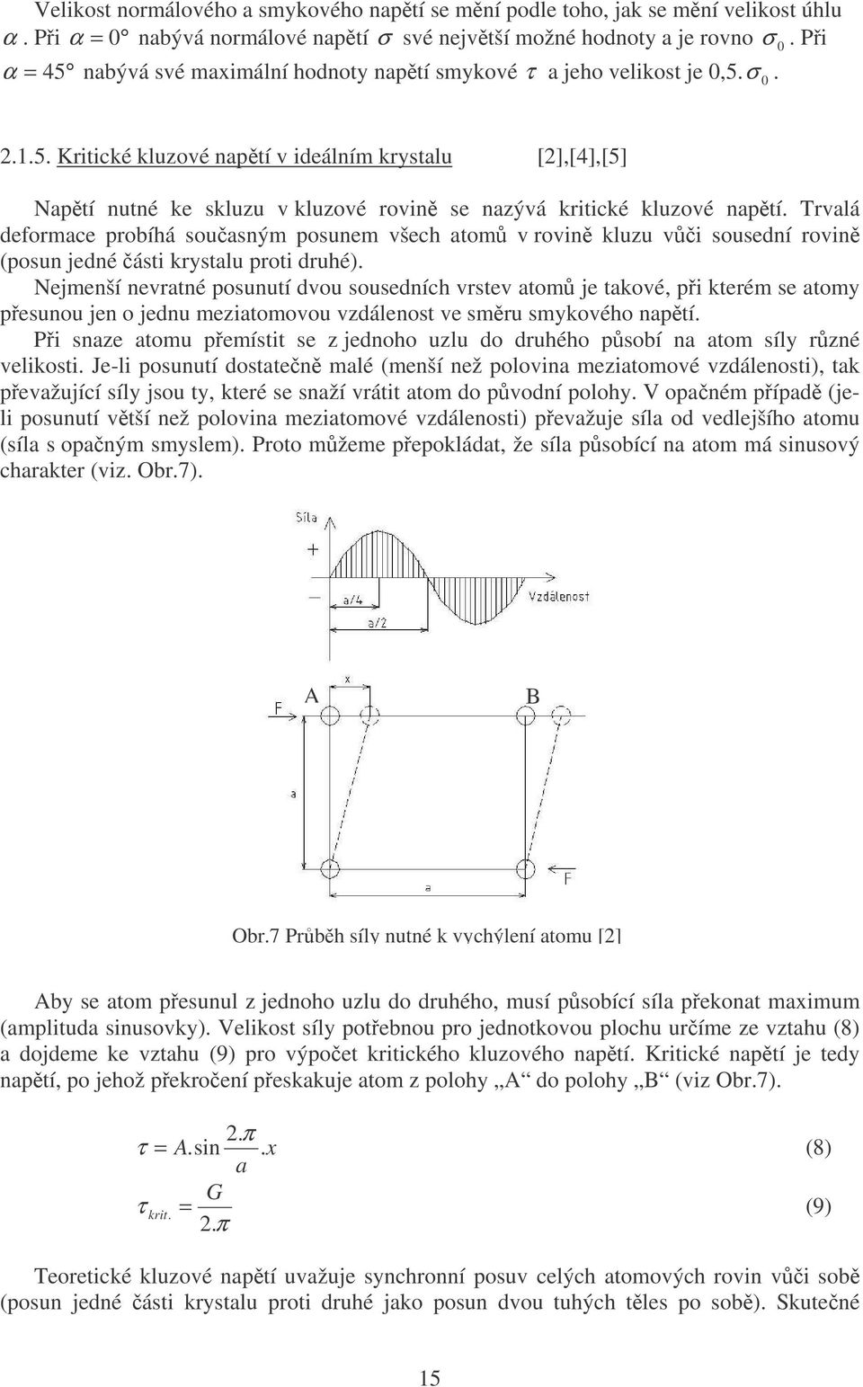 Trvalá deformace probíhá souasným posunem všech atom v rovin kluzu vi sousední rovin (posun jedné ásti krystalu proti druhé).