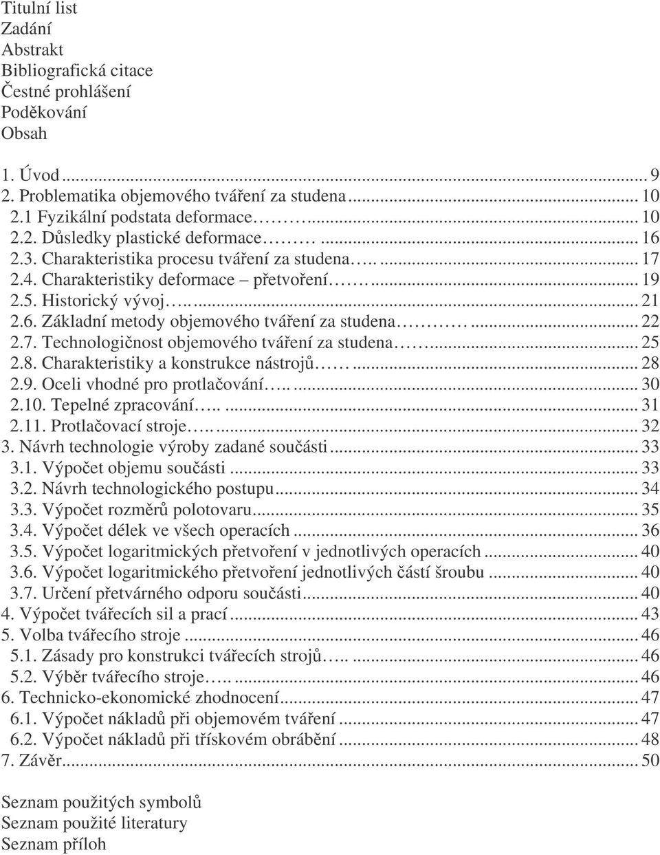 .. 5.8. Charakteristiky a konstrukce nástroj... 8.9. Oceli vhodné pro protlaování..... 0.0. Tepelné zpracování....... Protlaovací stroje...... Návrh technologie výroby zadané souásti.