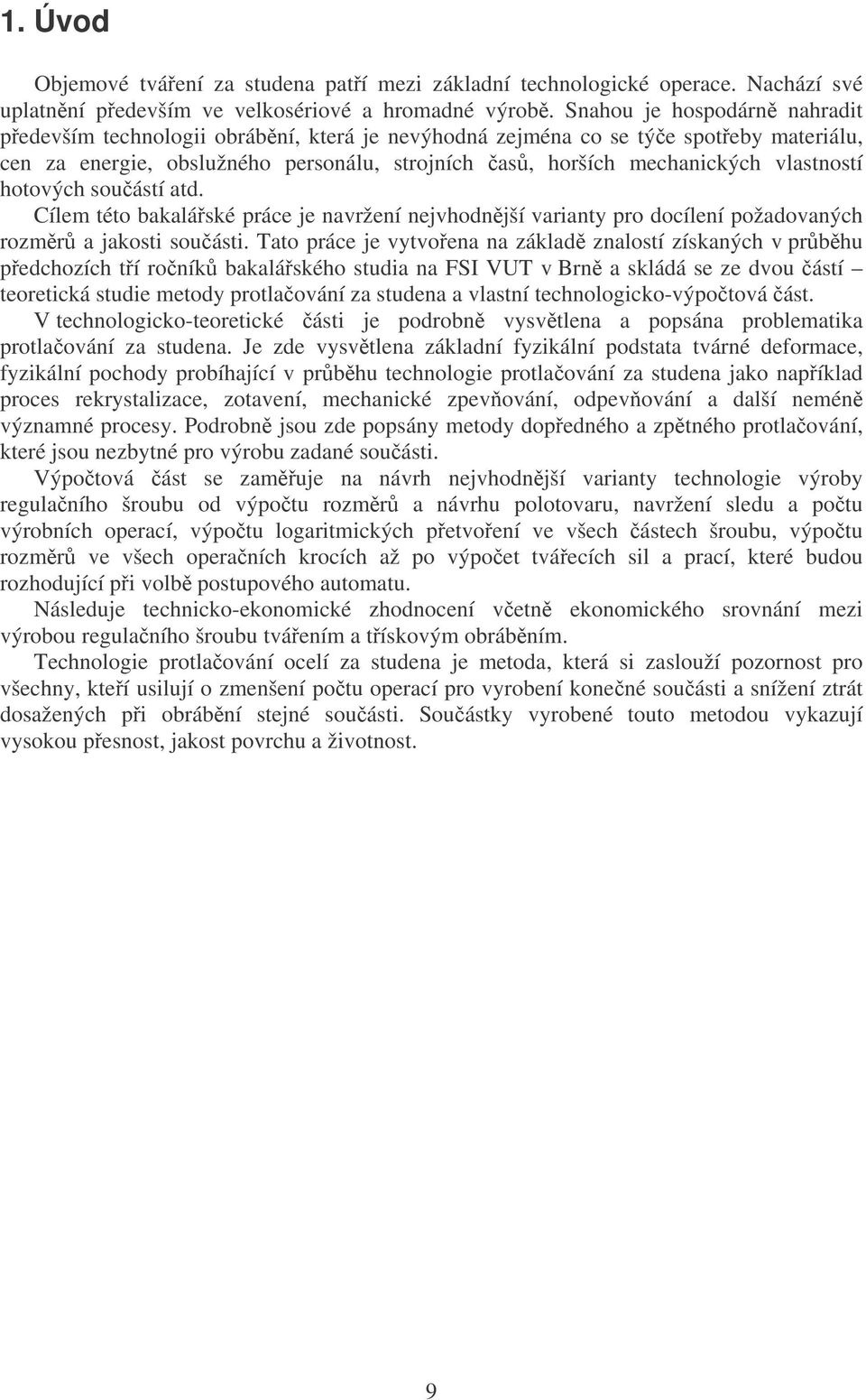hotových souástí atd. Cílem této bakaláské práce je navržení nejvhodnjší varianty pro docílení požadovaných rozmr a jakosti souásti.