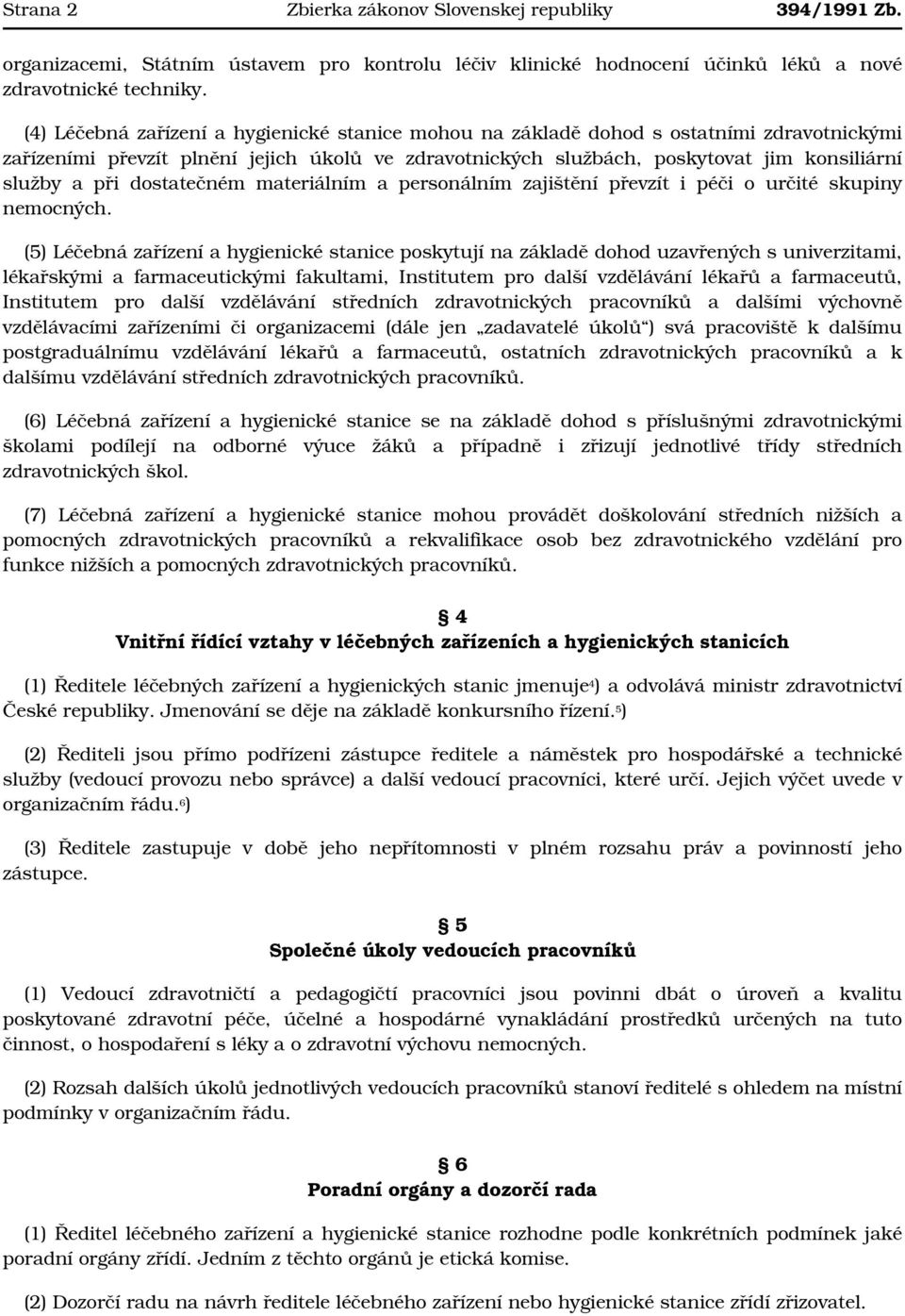 dostatečném materiálním a personálním zajištění převzít i péči o určité skupiny nemocných.