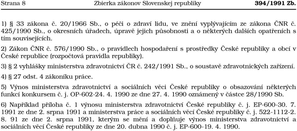 , o pravidlech hospodaření s prostředky České republiky a obcí v České republice (rozpočtová pravidla republiky). 3) 2 vyhlášky ministerstva zdravotnictví ČR č. 242/1991 Sb.