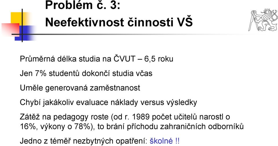 dokončí studia včas Uměle generovaná zaměstnanost Chybí jakákoliv evaluace náklady versus