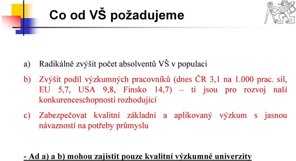 sil, EU 5,7, USA 9,8, Finsko 14,7) ti jsou pro rozvoj naší konkurenceschopnosti rozhodující c)