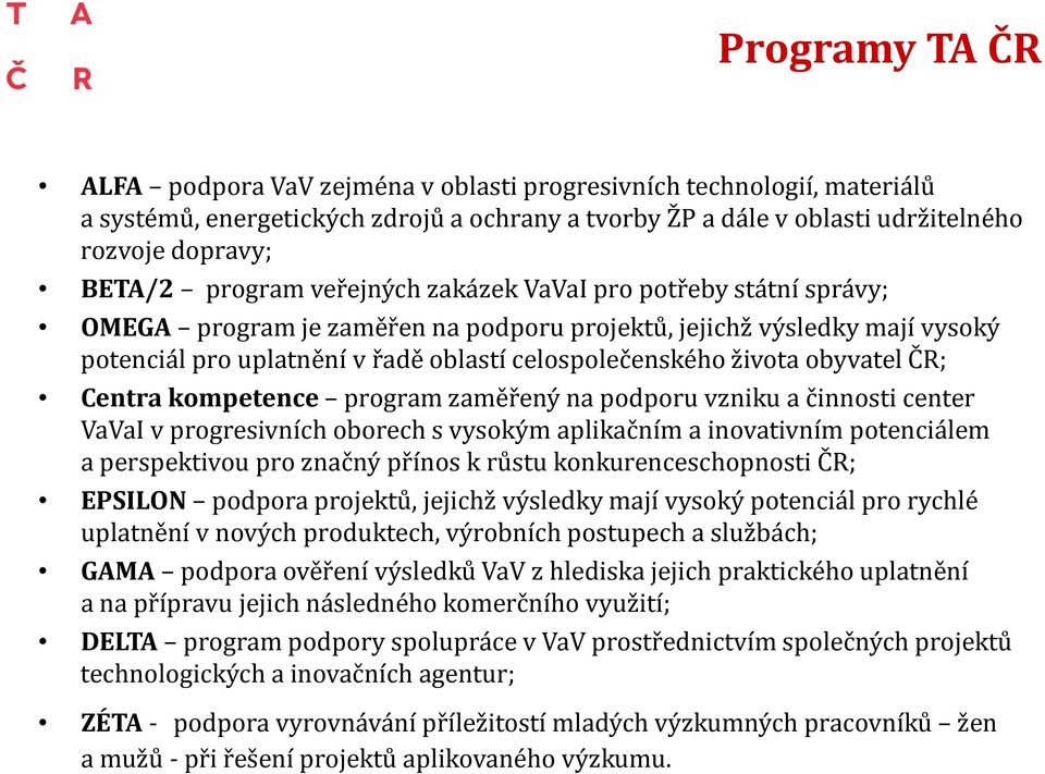 obyvatel ČR; Centra kompetence program zaměřený na podporu vzniku a činnosti center VaVaI v progresivních oborech s vysokým aplikačním a inovativním potenciálem a perspektivou pro značný přínos k