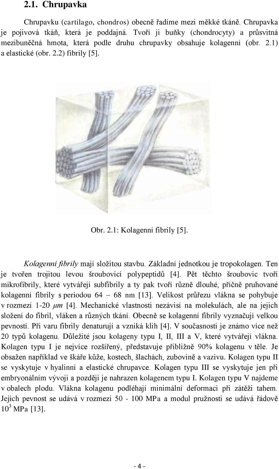 Kolagenní fibrily mají složitou stavbu. Základní jednotkou je tropokolagen. Ten je tvořen trojitou levou šroubovicí polypeptidů [4].