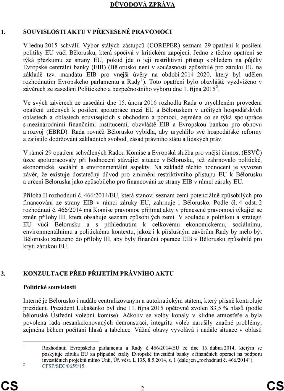 Jedno z těchto opatření se týká přezkumu ze strany EU, pokud jde o její restriktivní přístup s ohledem na půjčky Evropské centrální banky (EIB) (Bělorusko není v současnosti způsobilé pro záruku EU