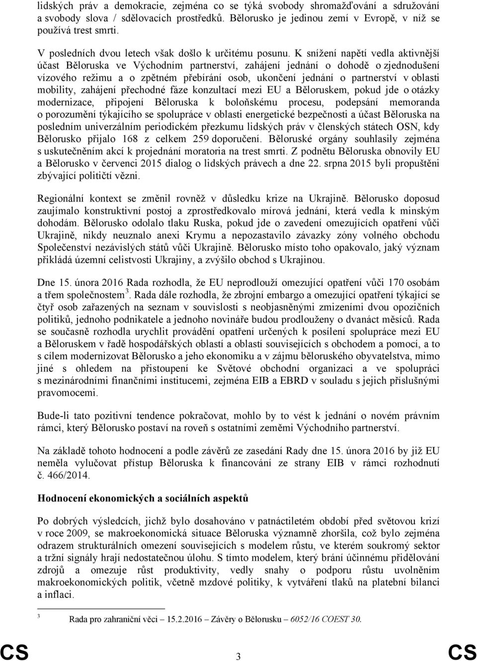 K snížení napětí vedla aktivnější účast Běloruska ve Východním partnerství, zahájení jednání o dohodě o zjednodušení vízového režimu a o zpětném přebírání osob, ukončení jednání o partnerství v