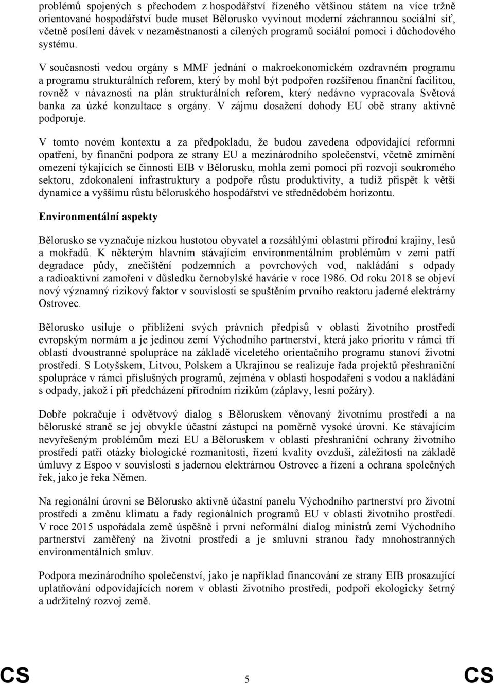 V současnosti vedou orgány s MMF jednání o makroekonomickém ozdravném programu a programu strukturálních reforem, který by mohl být podpořen rozšířenou finanční facilitou, rovněž v návaznosti na plán