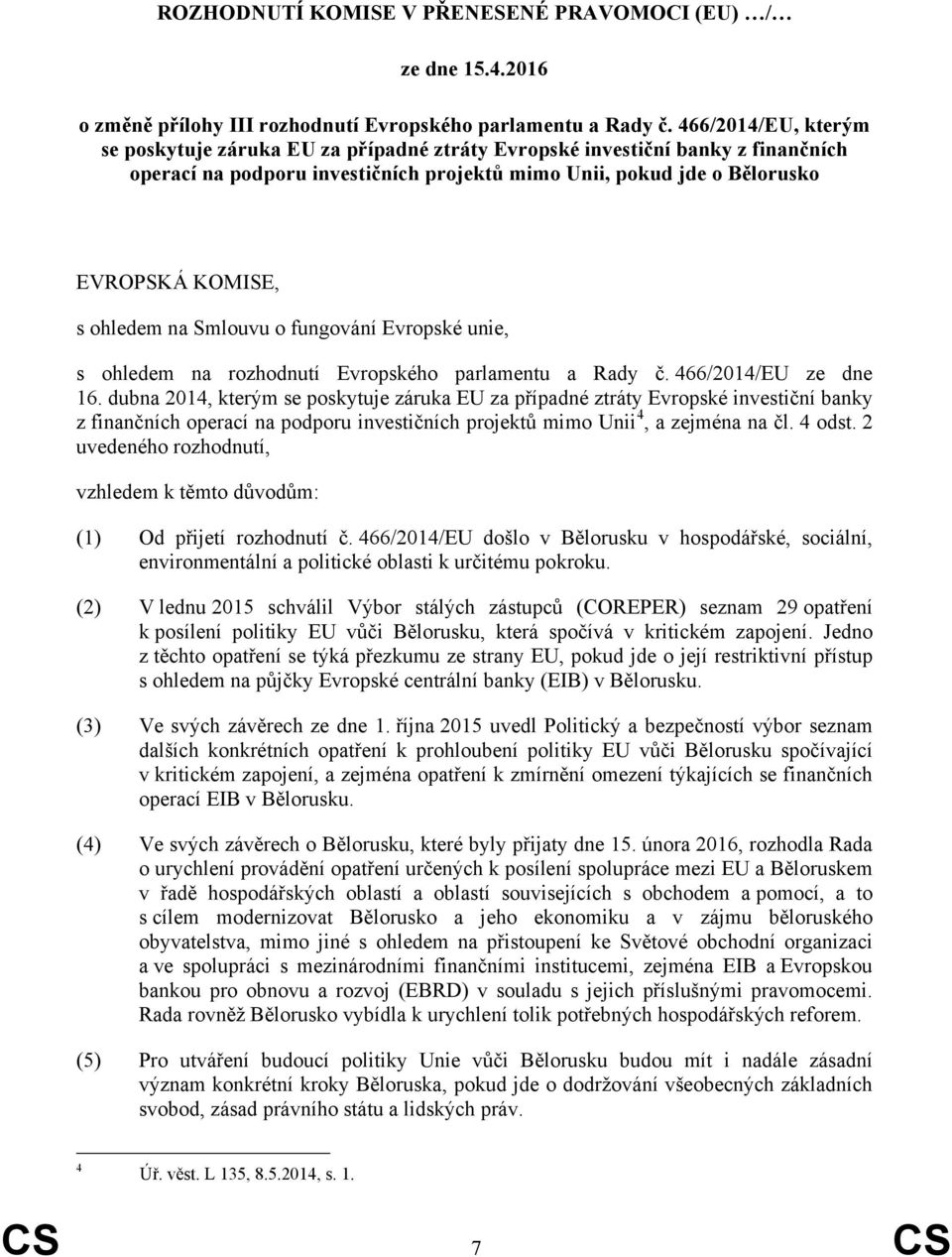ohledem na Smlouvu o fungování Evropské unie, s ohledem na rozhodnutí Evropského parlamentu a Rady č. 466/2014/EU ze dne 16.