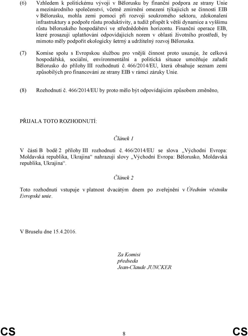 Finanční operace EIB, které prosazují uplatňování odpovídajících norem v oblasti životního prostředí, by mimoto měly podpořit ekologicky šetrný a udržitelný rozvoj Běloruska.
