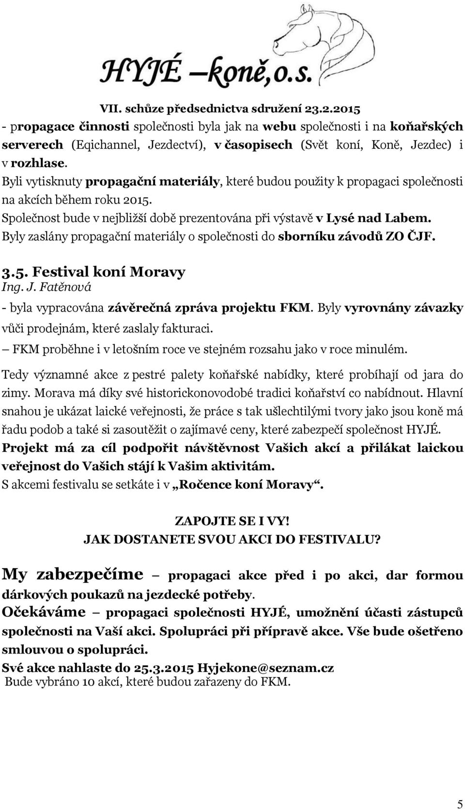 Byly zaslány propagační materiály o společnosti do sborníku závodů ZO ČJF. 3.5. Festival koní Moravy Ing. J. Fatěnová - byla vypracována závěrečná zpráva projektu FKM.