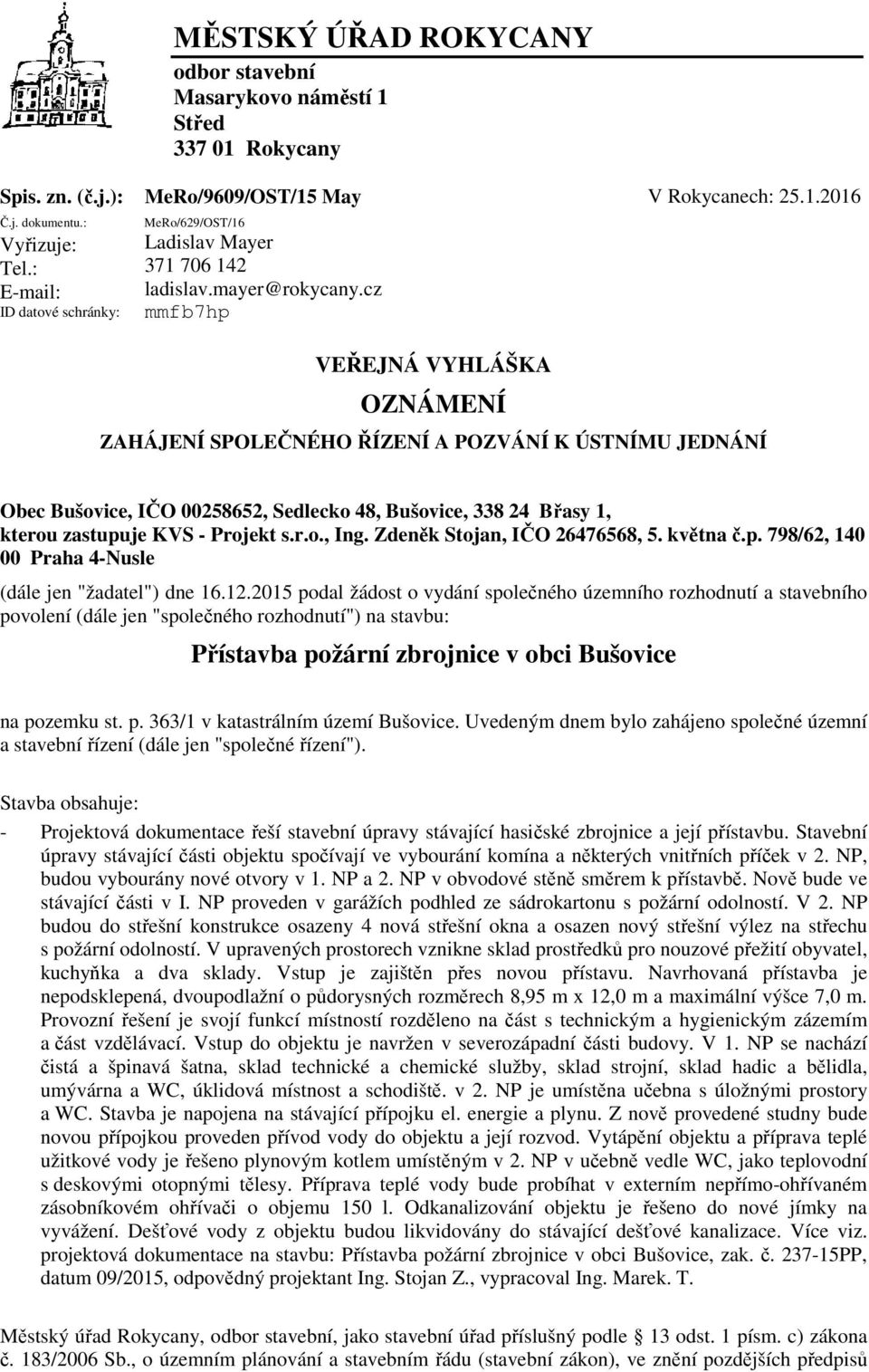 cz mmfb7hp VEŘEJNÁ VYHLÁŠKA OZNÁMENÍ ZAHÁJENÍ SPOLEČNÉHO ŘÍZENÍ A POZVÁNÍ K ÚSTNÍMU JEDNÁNÍ Obec Bušovice, IČO 00258652, Sedlecko 48, Bušovice, 338 24 Břasy 1, kterou zastupuje KVS - Projekt s.r.o., Ing.