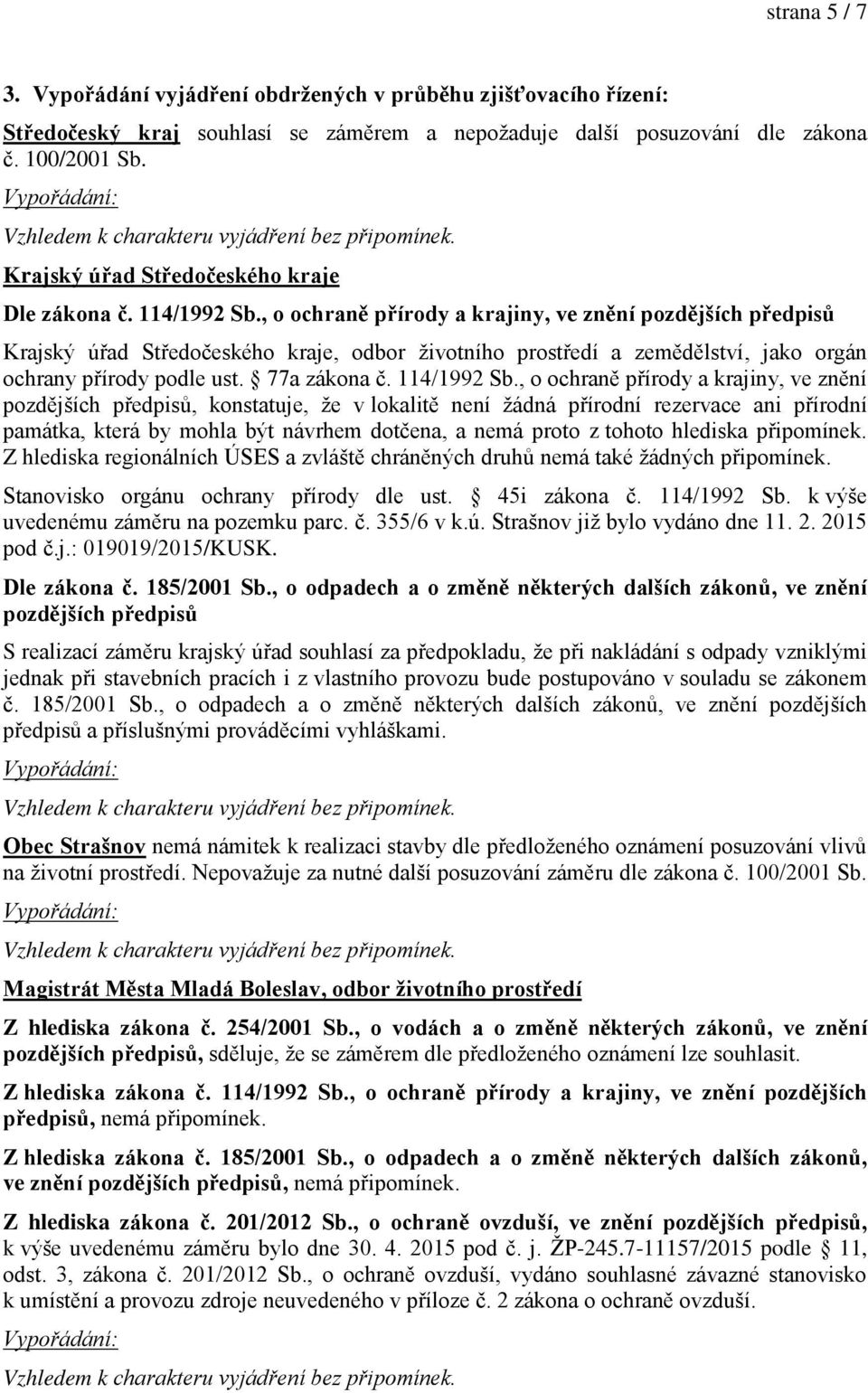 , o ochran p írody a krajiny, ve zn ní pozd jších p edpis Krajský ú ad St edočeského kraje, odbor životního prost edí a zemědělství, jako orgán ochrany p írody podle ust. 77a zákona č. 114/1řř2 Sb.