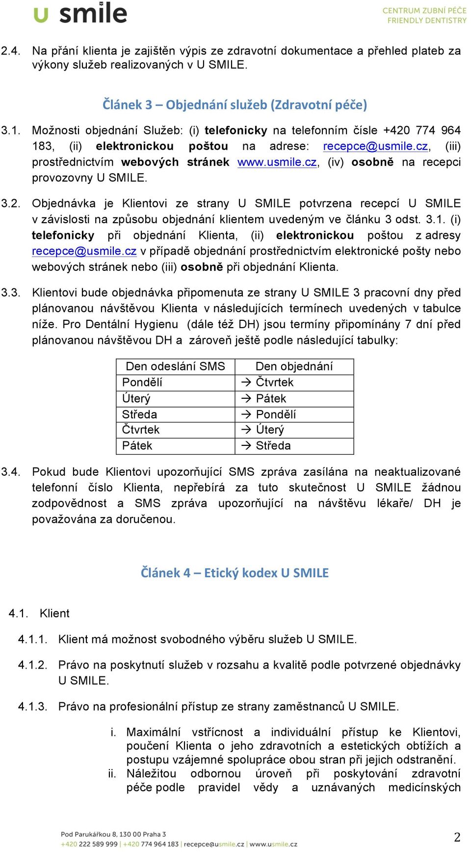 3.2. Objednávka je Klientovi ze strany U SMILE potvrzena recepcí U SMILE v závislosti na způsobu objednání klientem uvedeným ve článku 3 odst. 3.1.