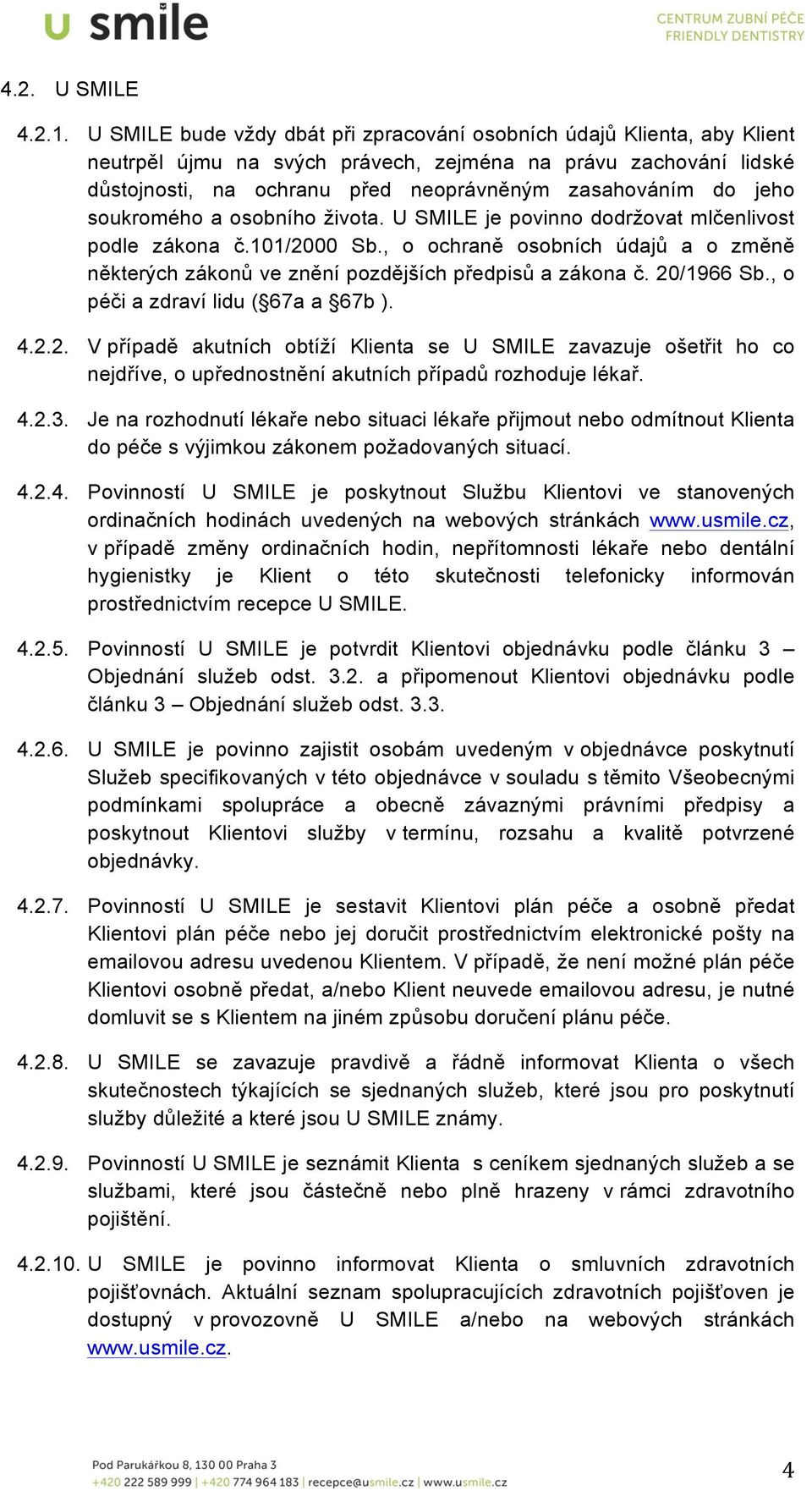 jeho soukromého a osobního života. U SMILE je povinno dodržovat mlčenlivost podle zákona č.101/2000 Sb., o ochraně osobních údajů a o změně některých zákonů ve znění pozdějších předpisů a zákona č.