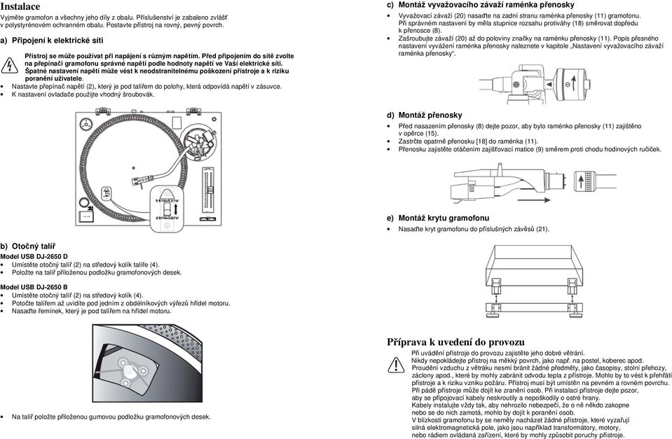 Před připojením do sítě zvolte na přepínači gramofonu správné napětí podle hodnoty napětí ve Vaší elektrické síti.