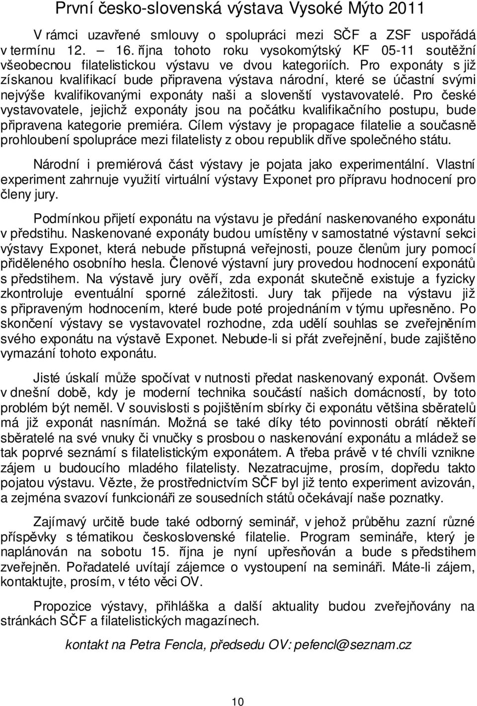 Pro exponáty s již získanou kvalifikací bude připravena výstava národní, které se účastní svými nejvýše kvalifikovanými exponáty naši a slovenští vystavovatelé.