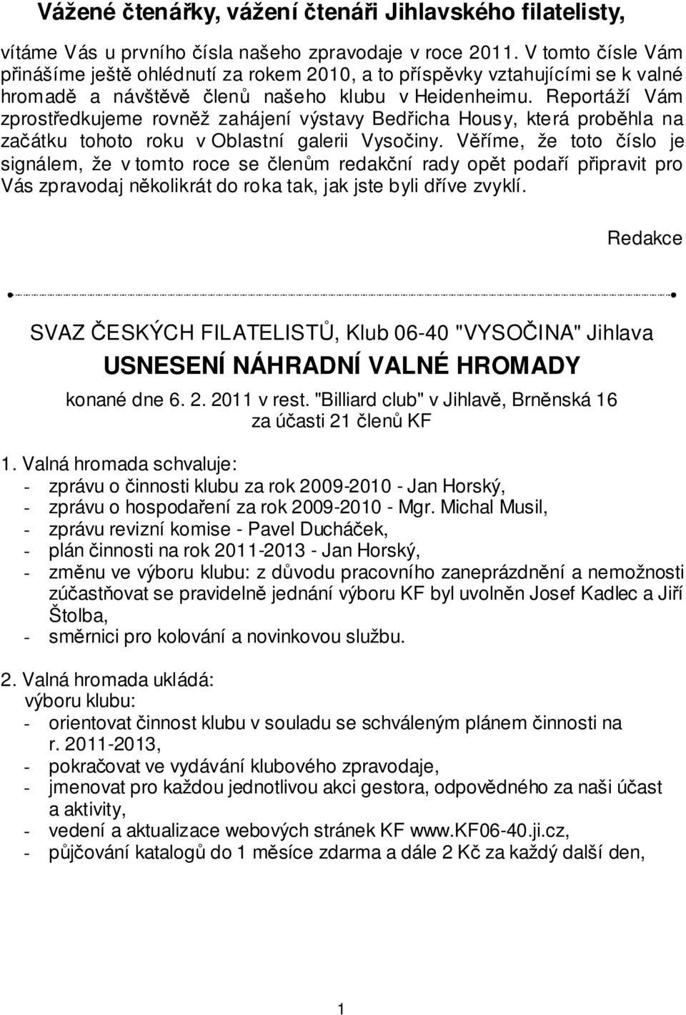 Reportáží Vám zprostředkujeme rovněž zahájení výstavy Bedřicha Housy, která proběhla na začátku tohoto roku v Oblastní galerii Vysočiny.