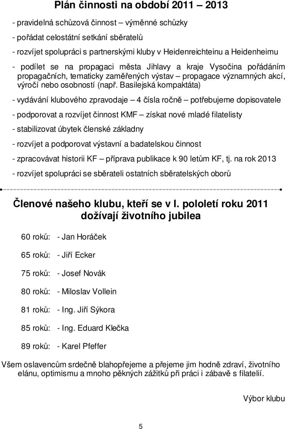 Basilejská kompaktáta) - vydávání klubového zpravodaje 4 čísla ročně potřebujeme dopisovatele - podporovat a rozvíjet činnost KMF získat nové mladé filatelisty - stabilizovat úbytek členské základny