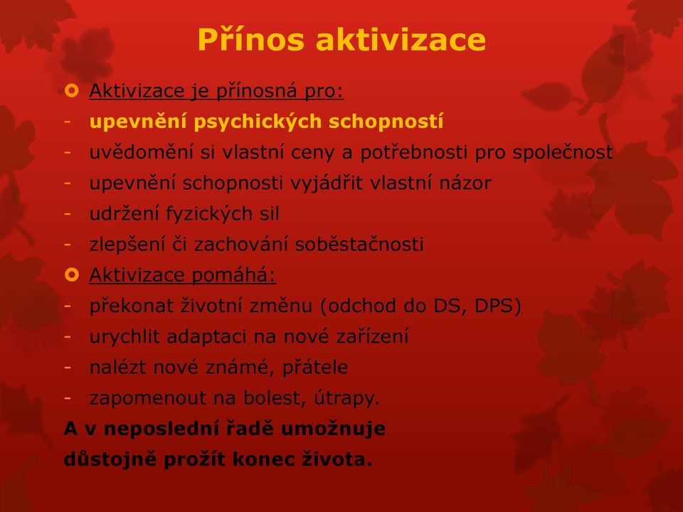 zachování soběstačnosti Aktivizace pomáhá: - překonat životní změnu (odchod do DS, DPS) - urychlit adaptaci na nové