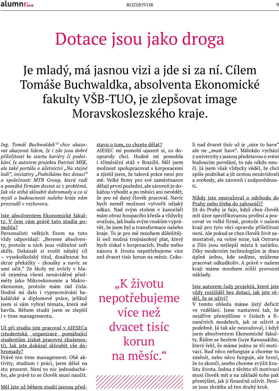 Je autorem projektu Patrioti MSK, ale také portálu o účetnictví Na stejné lodi, iniciativy Podnikáme bez dotací a společnosti MTB Group, která radí a pomáhá firmám dostat se z problémů.