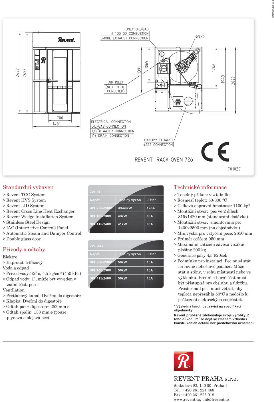 proud: třífázový Voda a odpad > Přívod vody:1/2 ø, 4,5 kg/cm² (450 kpa) > Odpad vody: 1, může být vyveden v zadní části pece Ventilation > Přetlakový kanál: Dveřmi do digestoře > Klapka: Dveřmi do