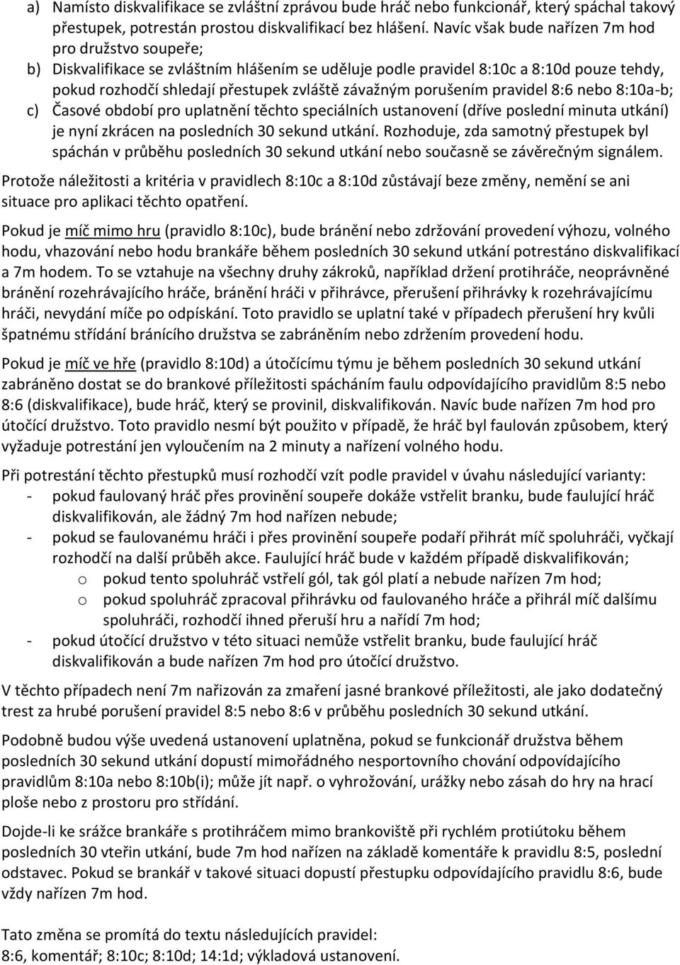 porušením pravidel 8:6 nebo 8:10a-b; c) Časové období pro uplatnění těchto speciálních ustanovení (dříve poslední minuta utkání) je nyní zkrácen na posledních 30 sekund utkání.