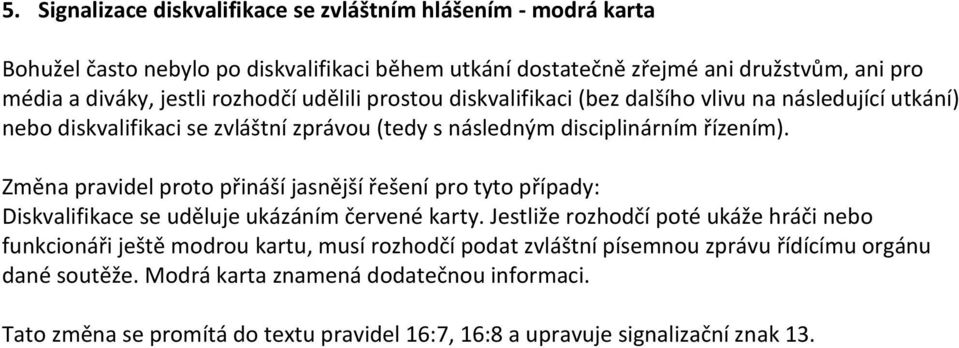 Změna pravidel proto přináší jasnější řešení pro tyto případy: Diskvalifikace se uděluje ukázáním červené karty.
