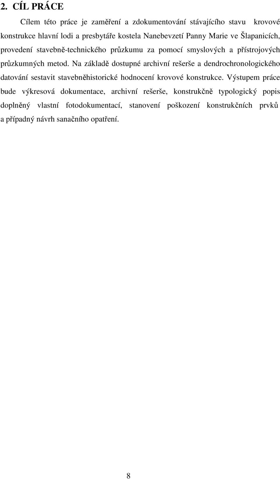 Na základě dostupné archivní rešerše a dendrochronologického datování sestavit stavebněhistorické hodnocení krovové konstrukce.