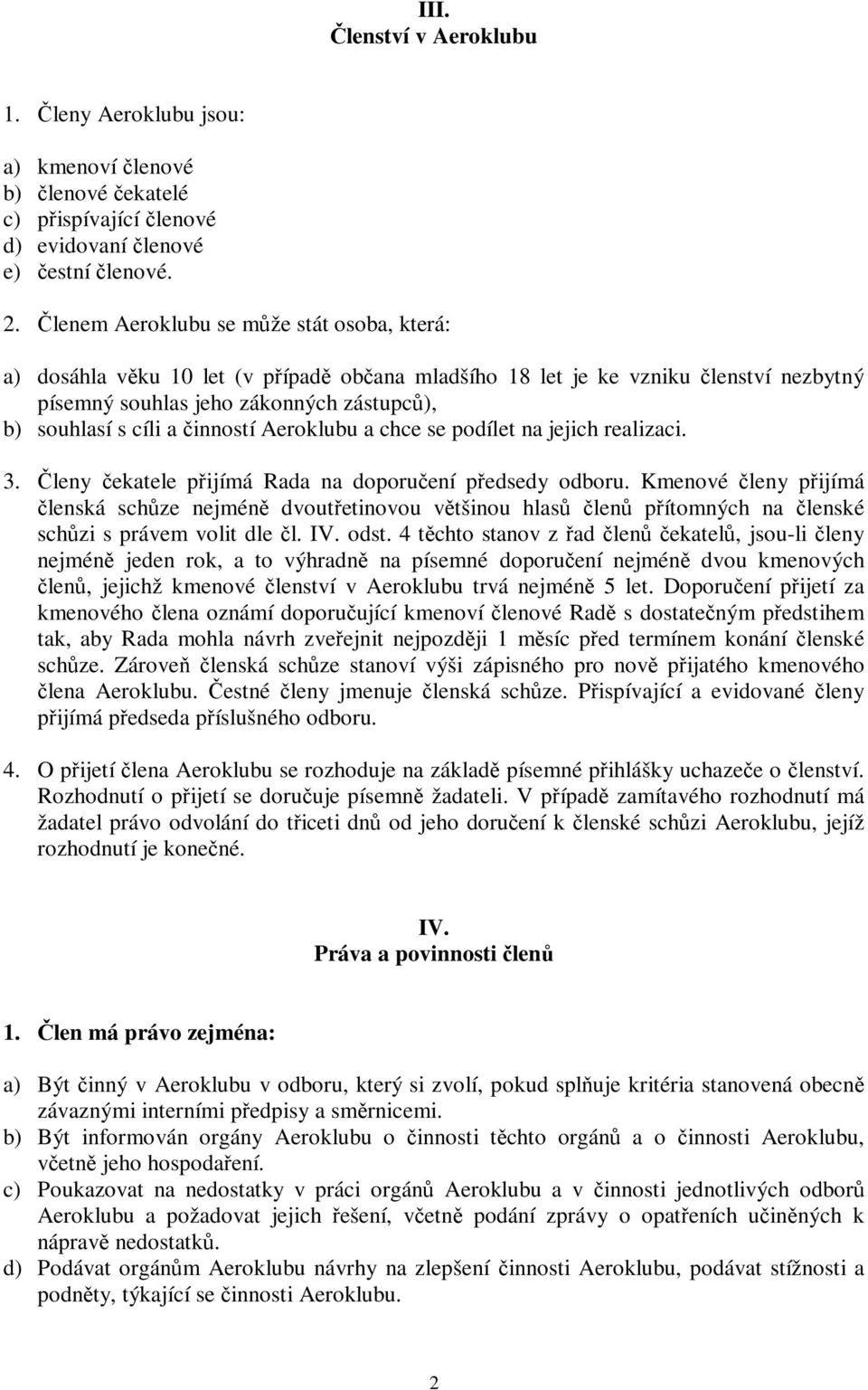 činností Aeroklubu a chce se podílet na jejich realizaci. 3. Členy čekatele přijímá Rada na doporučení předsedy odboru.