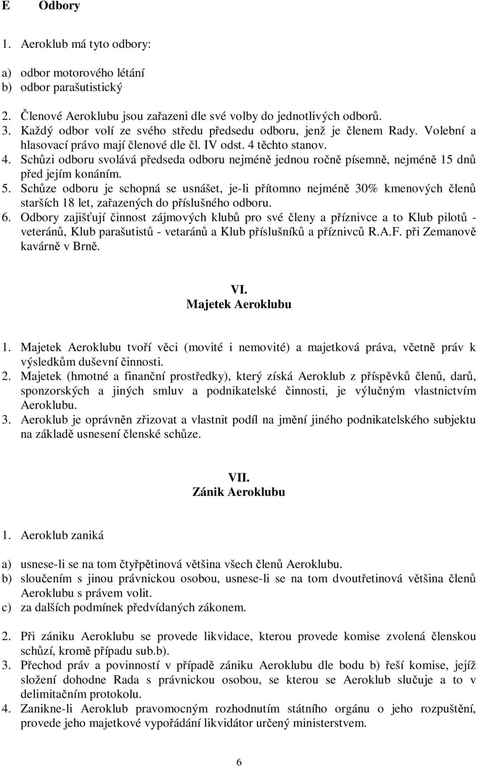 těchto stanov. 4. Schůzi odboru svolává předseda odboru nejméně jednou ročně písemně, nejméně 15 dnů před jejím konáním. 5.