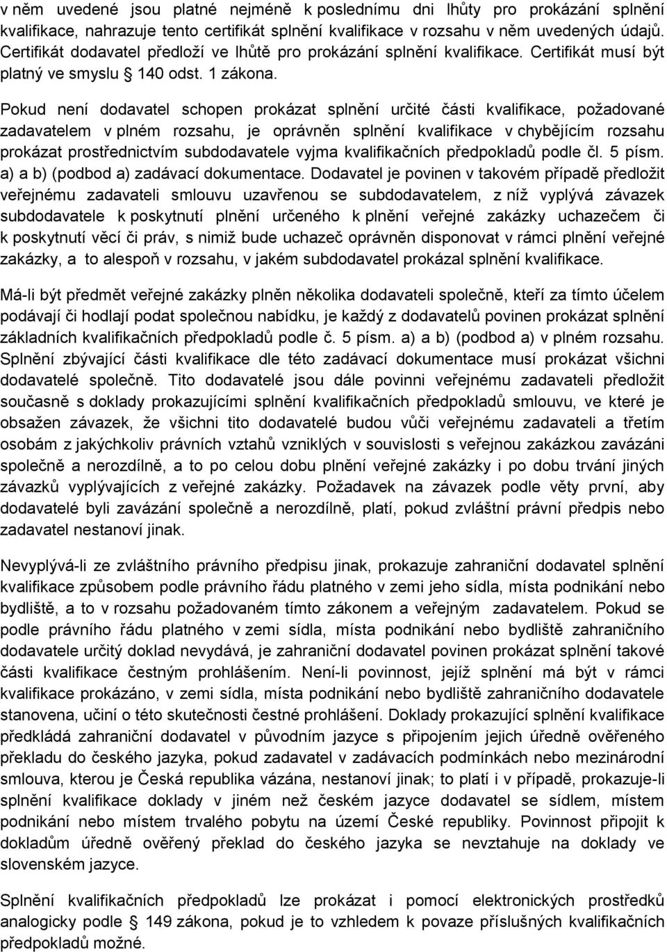 Pokud není dodavatel schopen prokázat splnění určité části kvalifikace, požadované zadavatelem v plném rozsahu, je oprávněn splnění kvalifikace v chybějícím rozsahu prokázat prostřednictvím