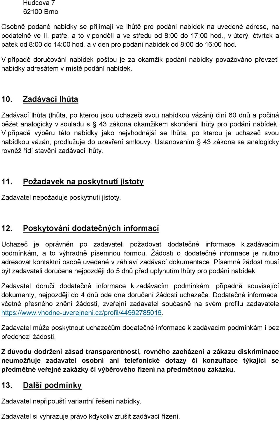 V případě doručování nabídek poštou je za okamžik podání nabídky považováno převzetí nabídky adresátem v místě podání nabídek. 10.