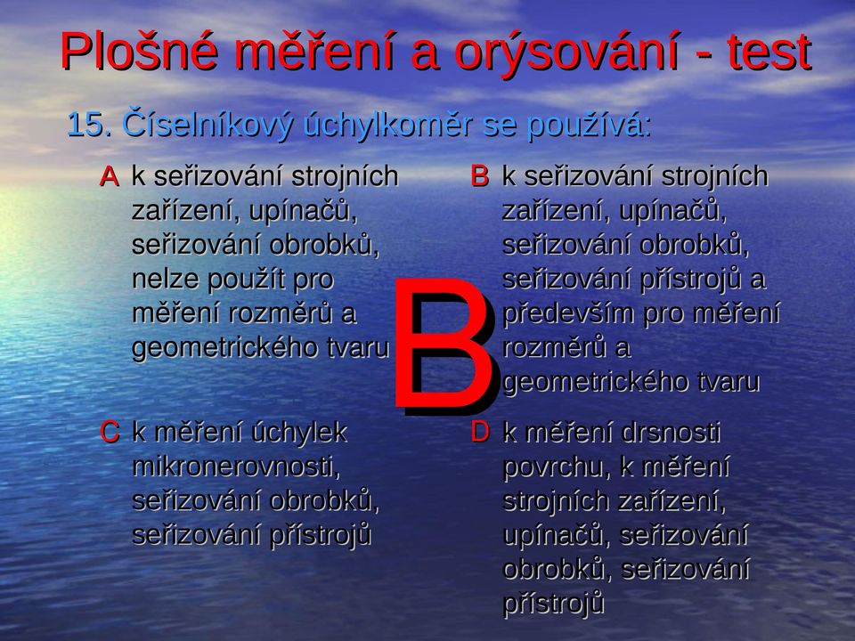 pro měření geometrického tvaru rozměrů a geometrického tvaru C k měření úchylek D k měření drsnosti mikronerovnosti,