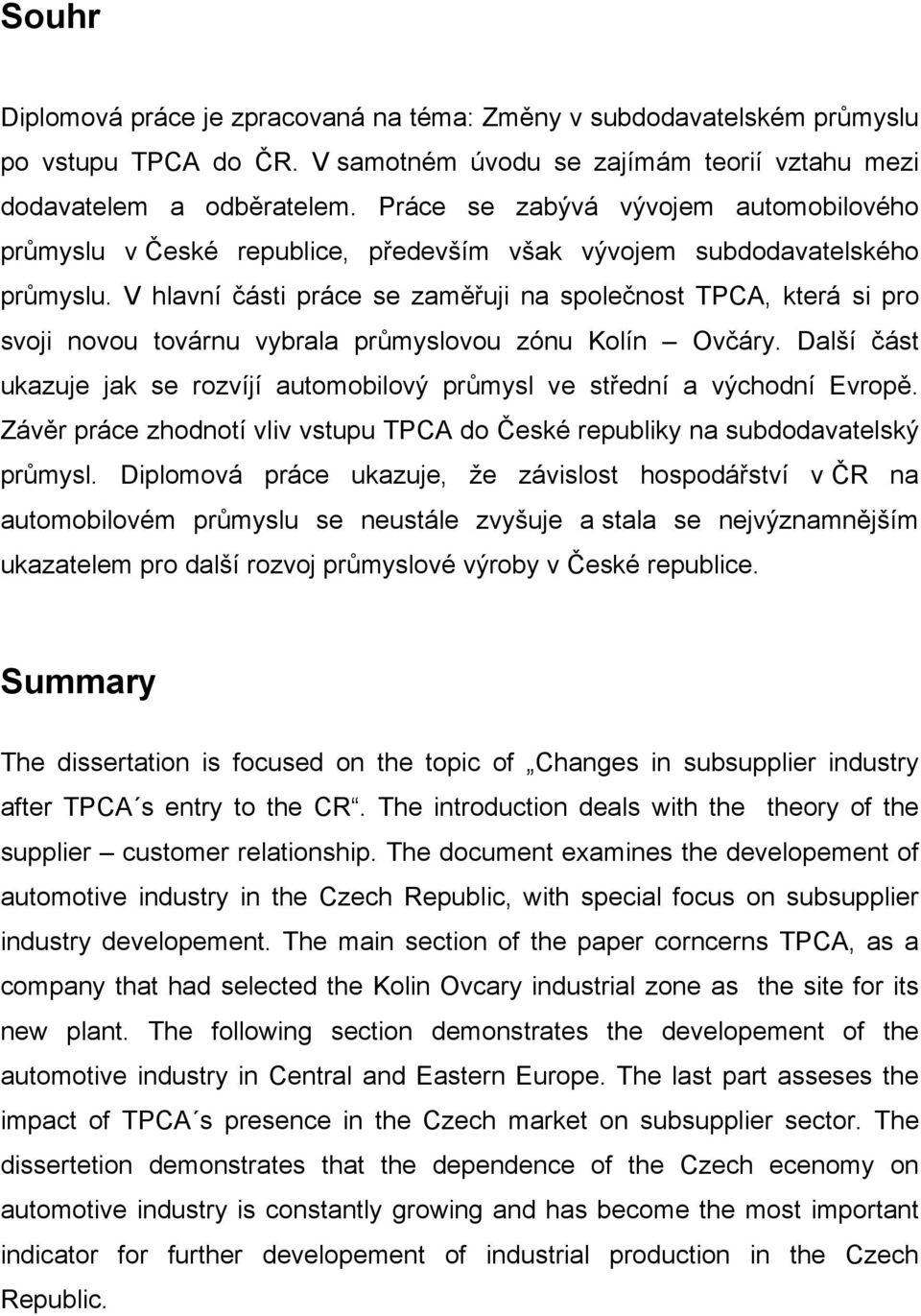 V hlavní části práce se zaměřuji na společnost TPCA, která si pro svoji novou továrnu vybrala průmyslovou zónu Kolín Ovčáry.