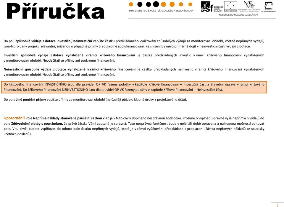 Investiční způsobilé výdaje z dotace vynaložené v rámci křížového financování je částka předkládaných investic v rámci křížového financování vynaložených v monitorovacím období.