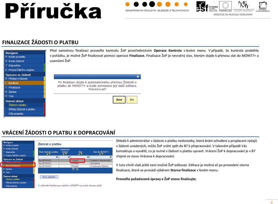 VRÁCENÍ ŽÁDOSTI O PLATBU K DOPRACOVÁNÍ Shledá-li administrátor v žádosti o platbu nedostatky, které brání schválení a proplacení výdajů v žádosti uvedených, může ŽoP vrátit zpět do B7 k přepracování.