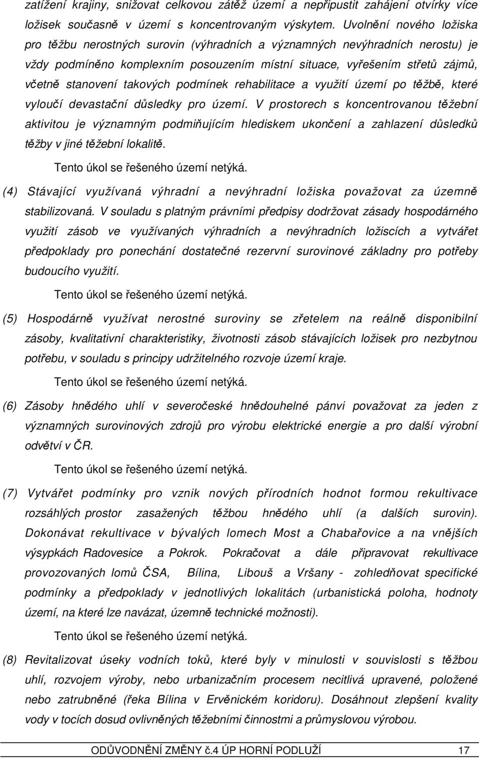 takových podmínek rehabilitace a využití území po těžbě, které vyloučí devastační důsledky pro území.