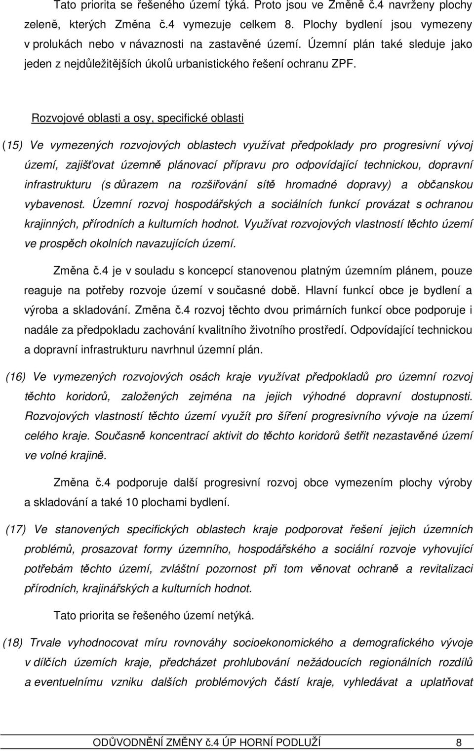 Rozvojové oblasti a osy, specifické oblasti (15) Ve vymezených rozvojových oblastech využívat předpoklady pro progresivní vývoj území, zajišťovat územně plánovací přípravu pro odpovídající