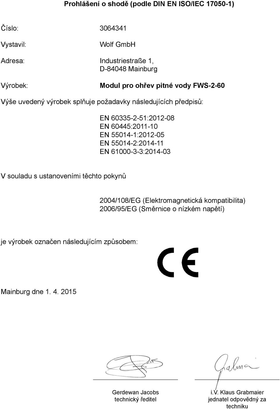 014-2:2014-11 EN 61000-3-3:2014-03 V souladu s ustanoveními těchto pokynů 2004/108/EG (Elektromagnetická kompatibilita) 2006/9/EG (Směrnice o nízkém