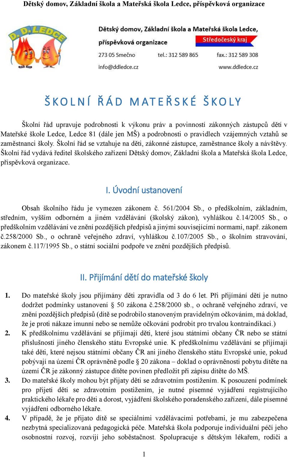 Školní řád vydává ředitel školského zařízení Dětský domov, Základní škola a Mateřská škola Ledce, příspěvková organizace. I. Úvodní ustanovení Obsah školního řádu je vymezen zákonem č. 561/2004 Sb.