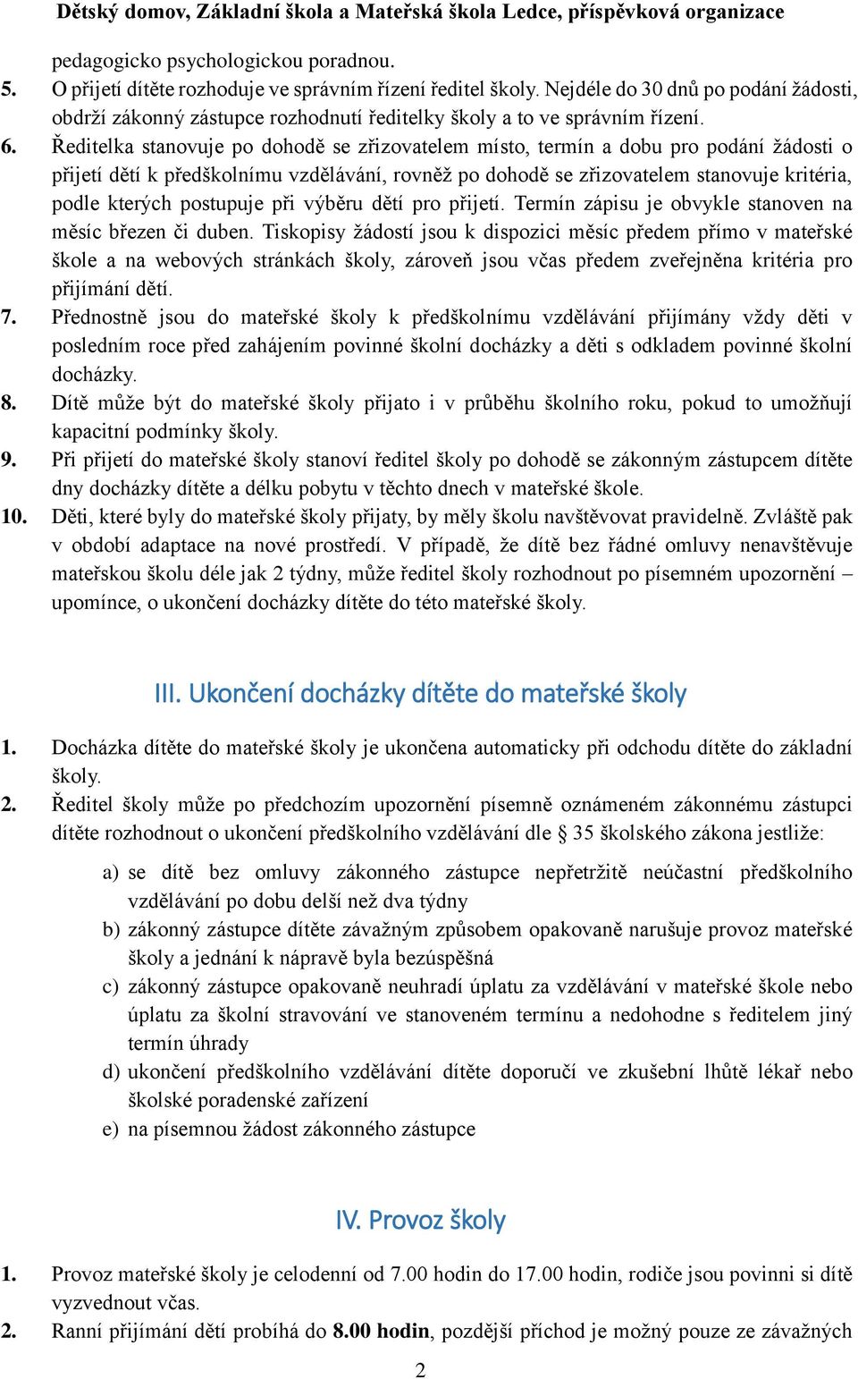 Ředitelka stanovuje po dohodě se zřizovatelem místo, termín a dobu pro podání žádosti o přijetí dětí k předškolnímu vzdělávání, rovněž po dohodě se zřizovatelem stanovuje kritéria, podle kterých
