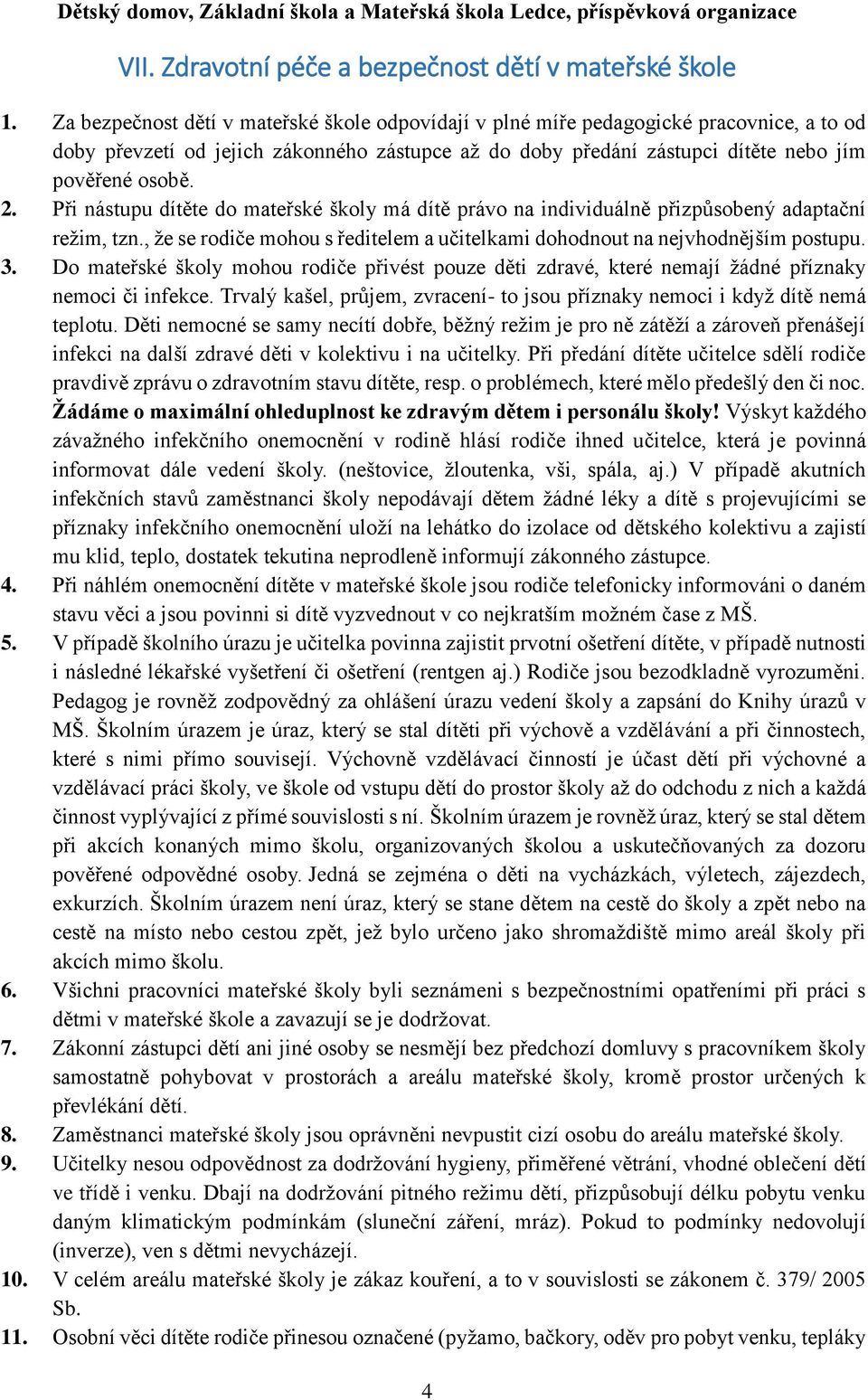 Při nástupu dítěte do mateřské školy má dítě právo na individuálně přizpůsobený adaptační režim, tzn., že se rodiče mohou s ředitelem a učitelkami dohodnout na nejvhodnějším postupu. 3.